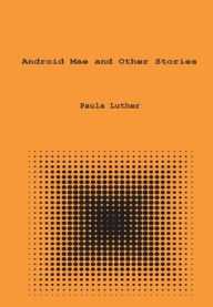 Title: Android Mae and Other Stories, Author: Paula Luther