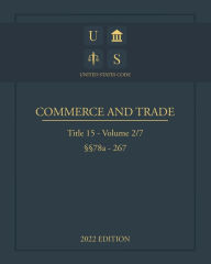 Title: United States Code 2022 Edition Title 15 Commerce and Trade ï¿½ï¿½78a - 267 Volume 2/7, Author: Jason Lee