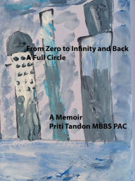 Title: From Zero to Infinity and Back- A Full Circle, Author: Priti Tandon