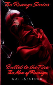 Title: Bullet to the Fire - The Men of Revenge Book 1, Author: Sue Langford