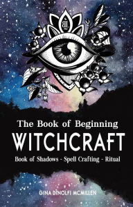 Title: The Book of Beginning Witchcraft: Book of Shadows, Spell Crafting and Ritual, Author: Gina McMillen