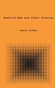 Title: Android Mae and Other Stories, Author: Paula Luther