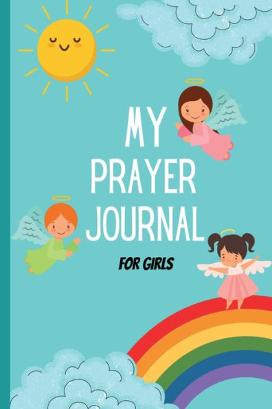 MY PRAYER JOURNAL: FOR GIRLS! 100 Days of Gratitude and Prayer:Wonderful Journal to Teach Children Gratitude and Inspire Prayer and Conversation with God