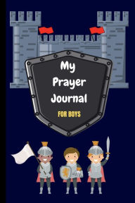Title: MY PRAYER JOURNAL: FOR BOYS! 100 Days of Gratitude and Prayer:Wonderful Journal to Teach Children Gratitude and Inspire Prayer and Conversation with God, Author: Rd Wills