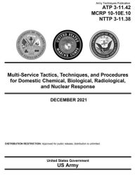 Title: ATP 3-11.42 Multi-Service TTPs for Domestic Chemical, Biological, Radiological, and Nuclear Response December 2021, Author: United States Government Us Army