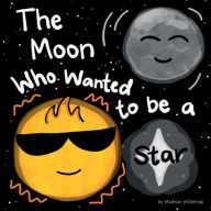 Title: The Moon Who Wanted to be a Star, Author: Madison Wilchinski
