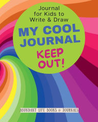 Title: My Cool Journal: Journal for Kids to Write & Draw Notebook for Kids - Art Book for Kids 100 Blank Pages - Rainbow:, Author: Abundant Life Books &. Journals