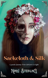 Title: Sackcloth & Silk: A Poetic Journey From Darkness To Light, Author: Nikki Sterling