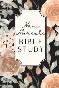 Title: Mini Morsels Bible Study: 45 Verse Prompts to Get You in the Word of God, Attributes & Character of God, 6 x 9 Inches, Author: Cynthia Maynard