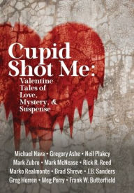 Title: Cupid Shot Me: Valentine Tales of Love, Mystery & Suspense, Author: Frank W. Butterfield