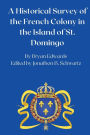 A Historical Survey of the French Colony in the Island of St. Domingo