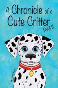Title: A Chronicle of a Cute Critter: Puppy:, Author: Lauren Rosal