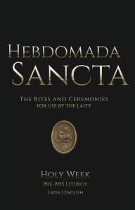 Free books download for tablets Hebdomada Sancta: Pre-1955 Holy Week Companion (English literature) CHM by Roman-Seraphic Books 9798765521564