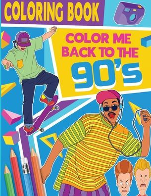 Color Me Back To The 90's: A Relaxing Trip Back To The Awesome 90s! For Adults, Parties, Gifts, and More: