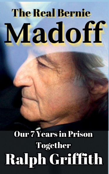 The Real Bernie Madoff: Our 7 Years Together Prison