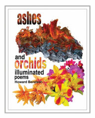 Title: ashes and orchids illuminated poems, Author: Howard Berelson