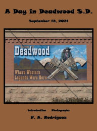 Title: A Day in Deadwood. S.D September 12, 2021 F. A. Rodriguez, Author: Arthur Rodriguez