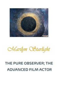 Title: The Pure Observer; The Advanced Film Actor, Author: Marilyn Starlight