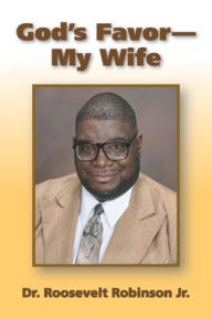 Title: God's Favor--My Wife, Author: Dr. Roosevelt Robinson Jr.
