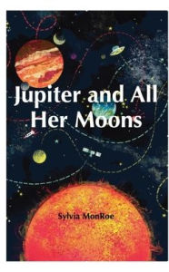 Title: Jupiter and All Her Moons, Author: Sylvia MonRoe