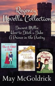 Title: Regency Novella Collection: Dearest Millie, How to Ditch a Duke, and A Prince in the Pantry:, Author: May McGoldrick