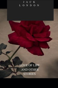 Title: LOVE OF LIFE and other stories, Author: Jack London