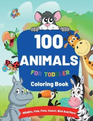 Title: 100 Animals for Toddler Coloring Book: Happy Animals Coloring Book for Toddlers 100 Funny Animals, Pages of Cute Fun Animal Coloring for Little Kids, Fun Activ, Author: Alex Dolton
