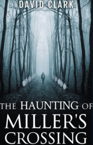 Title: The Haunting of Miller's Crossing, Author: David Clark