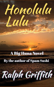 Title: Honolulu Lulu: A Big Huna Novel, Author: Ralph Griffith