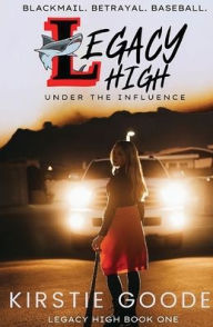 Title: Legacy High: Under the Influence:, Author: Kirstie Goode