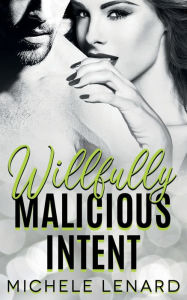 Title: Willfully Malicious Intent: A Steamy Enemies to Lovers Novel, Author: Michele Lenard