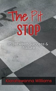 Title: The Pit Stop: In Between Success & Failure:, Author: Kiarahswanna Williams