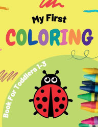 Title: My First Coloring Book for Toddlers 1-3: 150 Easy Things & Cute Animals to Learn and Color, Simple & Big Coloring Book for Toddler, Author: Alex Dolton