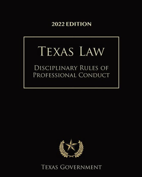 Texas Disciplinary Rules of Professional Conduct 2022 Edition: Texas Court Rules