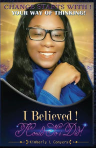 Title: I Believed I Could So I Did: Change Starts With Your Way Of Thinking!, Author: Kimberly Conyers