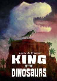 Title: King of the Dinosaurs, Author: Layne Wyman