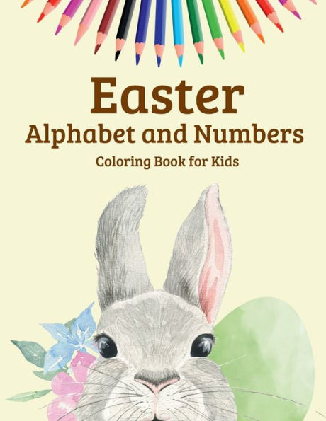 Easter Alphabet and Numbers Coloring Book for Kids: Activity Book For Toddlers and Preschool Great Easter Egg Coloring Page Easy Learning Alphabet And Numbers