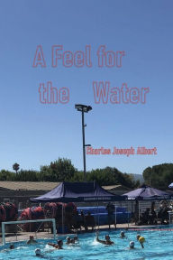 Title: A Feel for the Water: and other poems, Author: Charles Joseph Albert