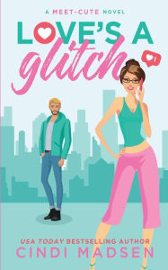 Title: Love's a Glitch: A Meet-Cute Novel, Author: Cindi Madsen