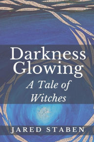 Title: Darkness Glowing: A Tale of Witches:, Author: Jared Staben