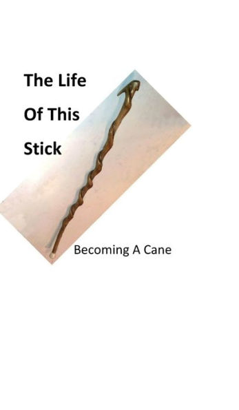 The Life of This Stick: Being a Cane