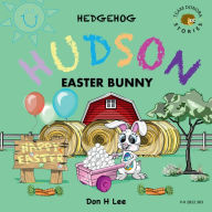 Title: Hedgehog Hudson - Easter Bunny, Author: Don Lee