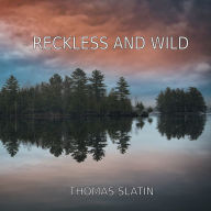 Title: Reckless And Wild: That Which Cannot Be Unseen, Author: Thomas Slatin