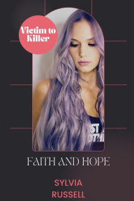 Book free money download Faith & Hope Victim to Killer: Victim to Killer by Sylvia Russell