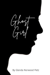 Title: Ghost Girl, Author: Glenda Norwood Petz