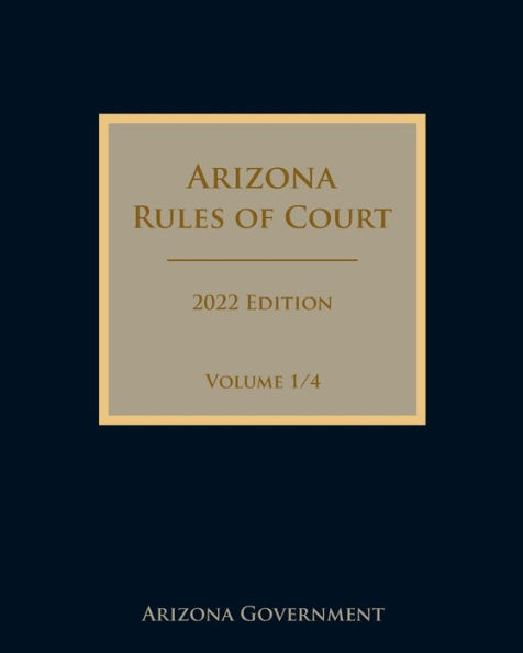 Arizona Rules of Court 2022 Edition Volume 1/4