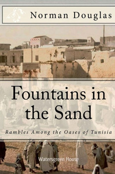 Fountains in the Sand: Rambles Among the Oases of Tunisia: