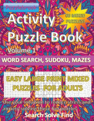 Title: Activity Puzzlebook Volume 1: Word Search, Sudoku, Mazes 60 Mixed Puzzles Easy Large Print for Adults:Use your intuition to reduce stress and anxiety solving these fun mixed puzzles. Search, Solve, Find, Author: Puzzlebrook