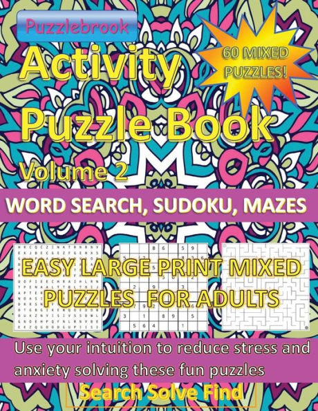 Activity Puzzlebook Volume 2: Word Search, Sudoku, Mazes. 60 Mixed Puzzles Easy Large Print for Adults:Use your intuition to reduce stress and anxiety solving these fun mixed puzzles. Search, Solve, Find