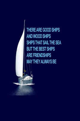 The Best Ships Are Friendships Quote There Are Good Ships And Wood Ships, Ships That Sail The Sea, But The Best  Ships